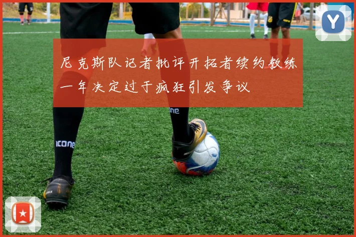 尼克斯队记者批评开拓者续约教练一年决定过于疯狂引发争议