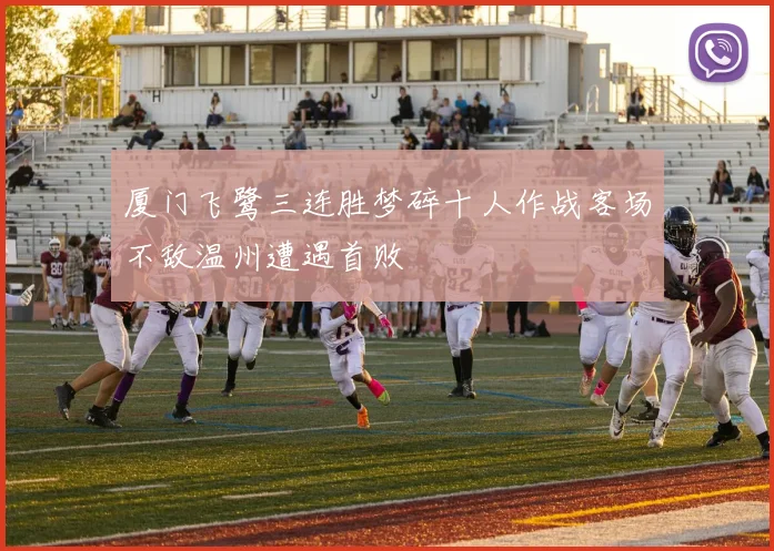 厦门飞鹭三连胜梦碎十人作战客场不敌温州遭遇首败
