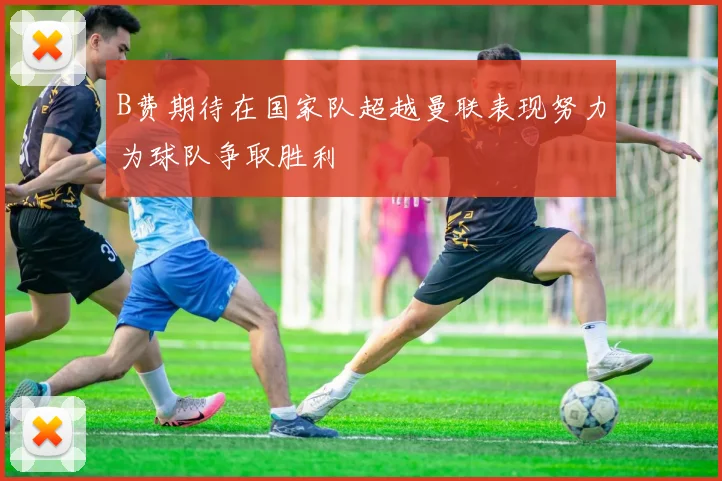 B费期待在国家队超越曼联表现努力为球队争取胜利