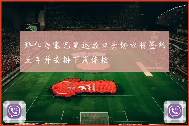 拜仁与塞巴里达成口头协议将签约五年并安排下周体检